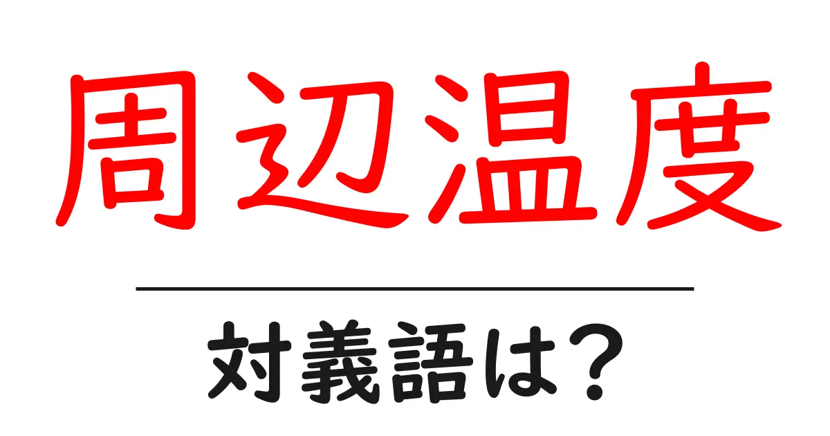 周辺温度の対義語・反対語を使用例を交えて分かりやすく解説!