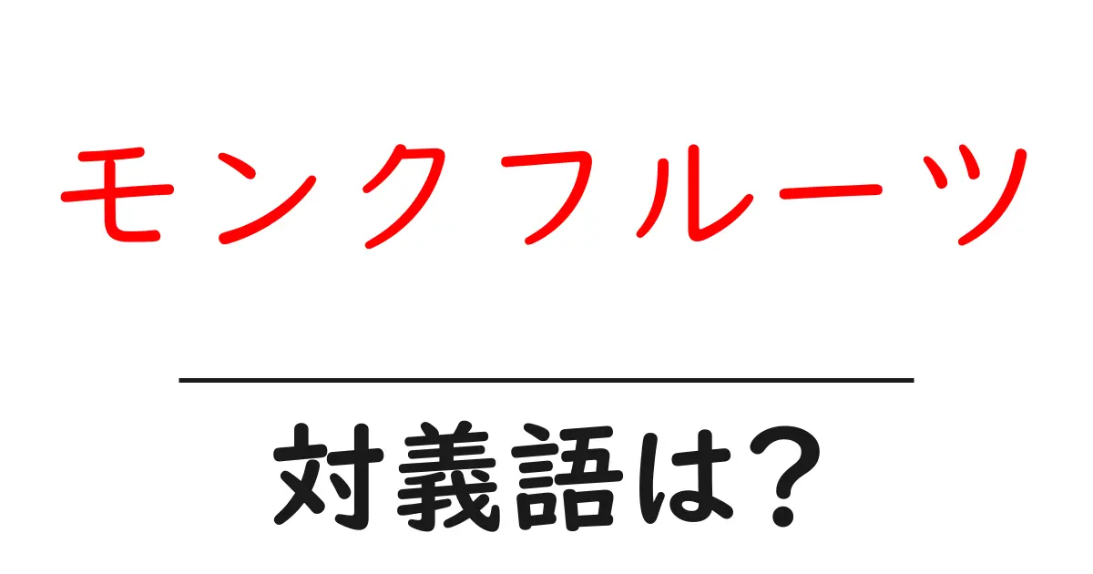 モンクフルーツの対義語・反対語を使用例を交えて分かりやすく解説!