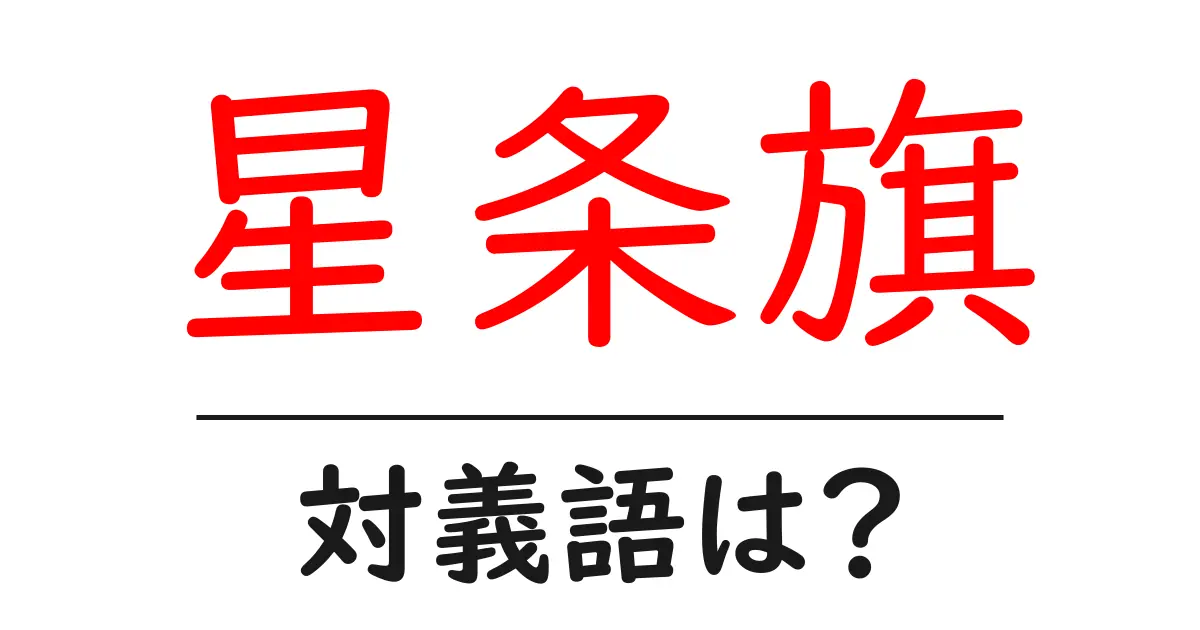 星条旗の対義語・反対語を使用例を交えて分かりやすく解説!