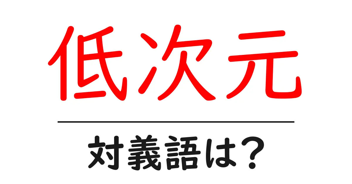 低次元の対義語・反対語を使用例を交えて分かりやすく解説!