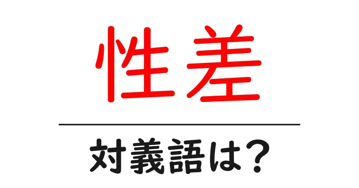 性差の対義語・反対語を使用例を交えて分かりやすく解説!