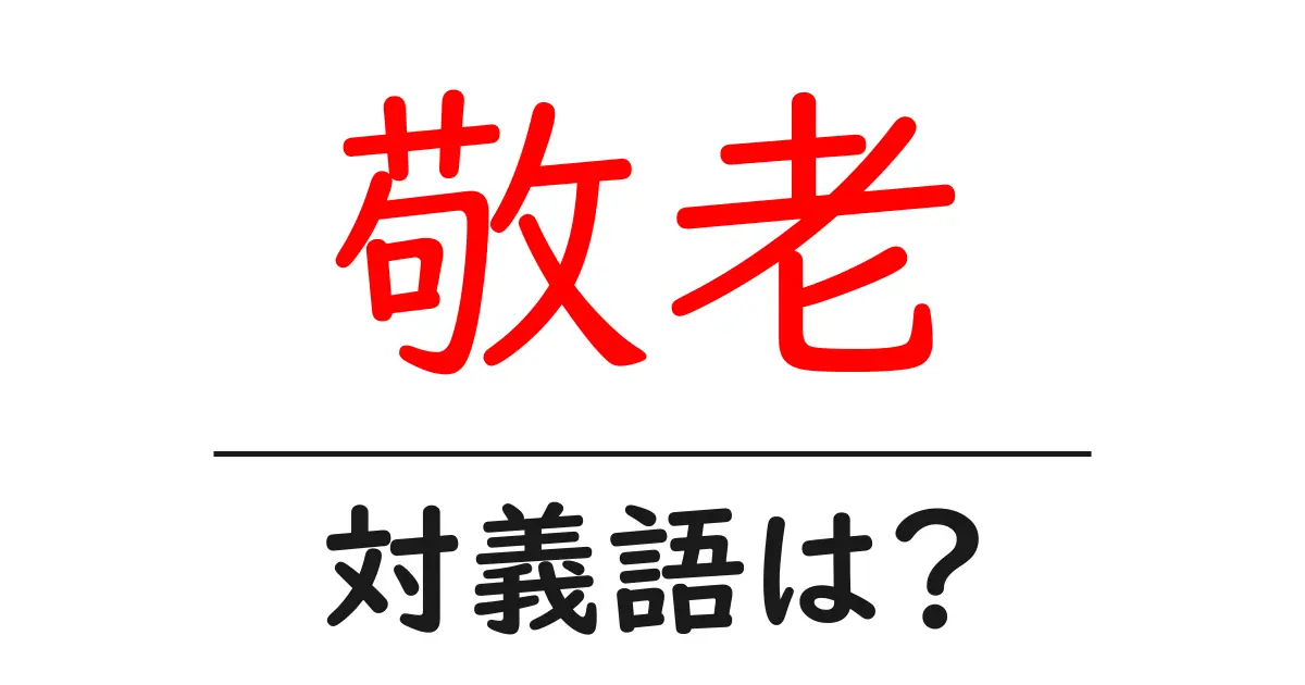 敬老の対義語・反対語を使用例を交えて分かりやすく解説!