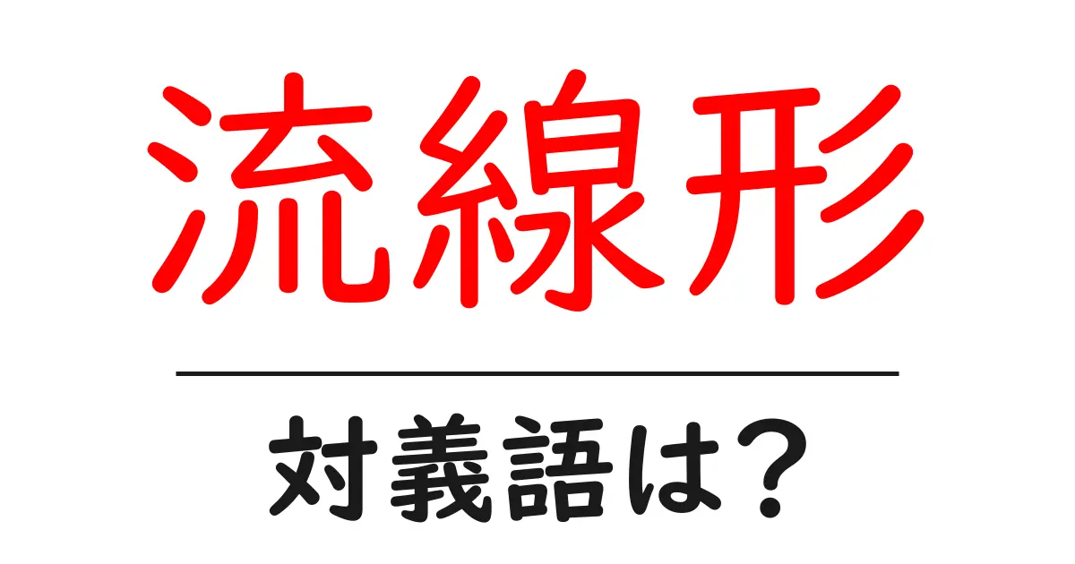 流線形の対義語・反対語を使用例を交えて分かりやすく解説!