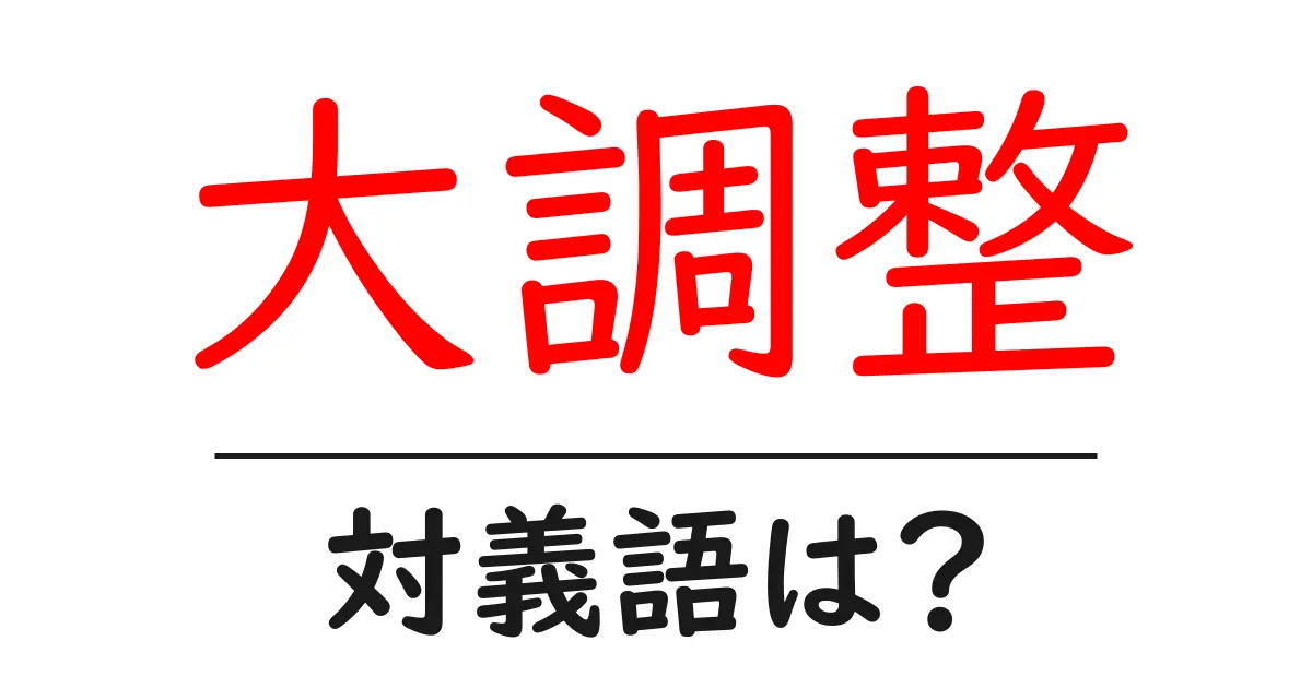 大調整の対義語・反対語を使用例を交えて分かりやすく解説!
