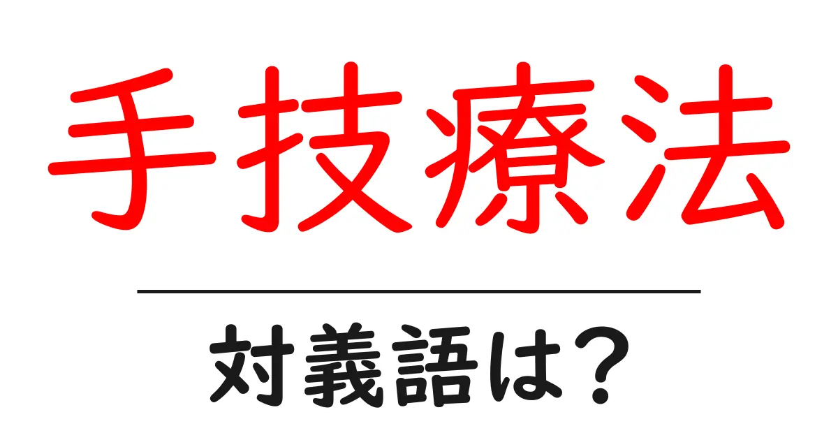 手技療法の対義語・反対語を使用例を交えて分かりやすく解説!