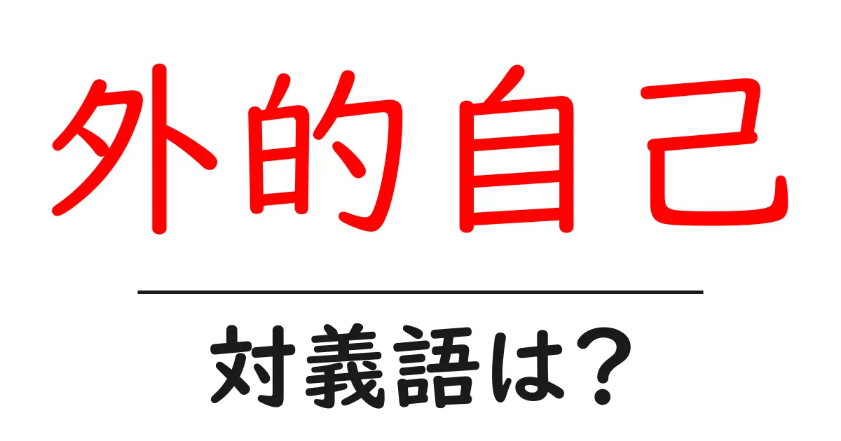 外的自己の対義語・反対語を使用例を交えて分かりやすく解説!