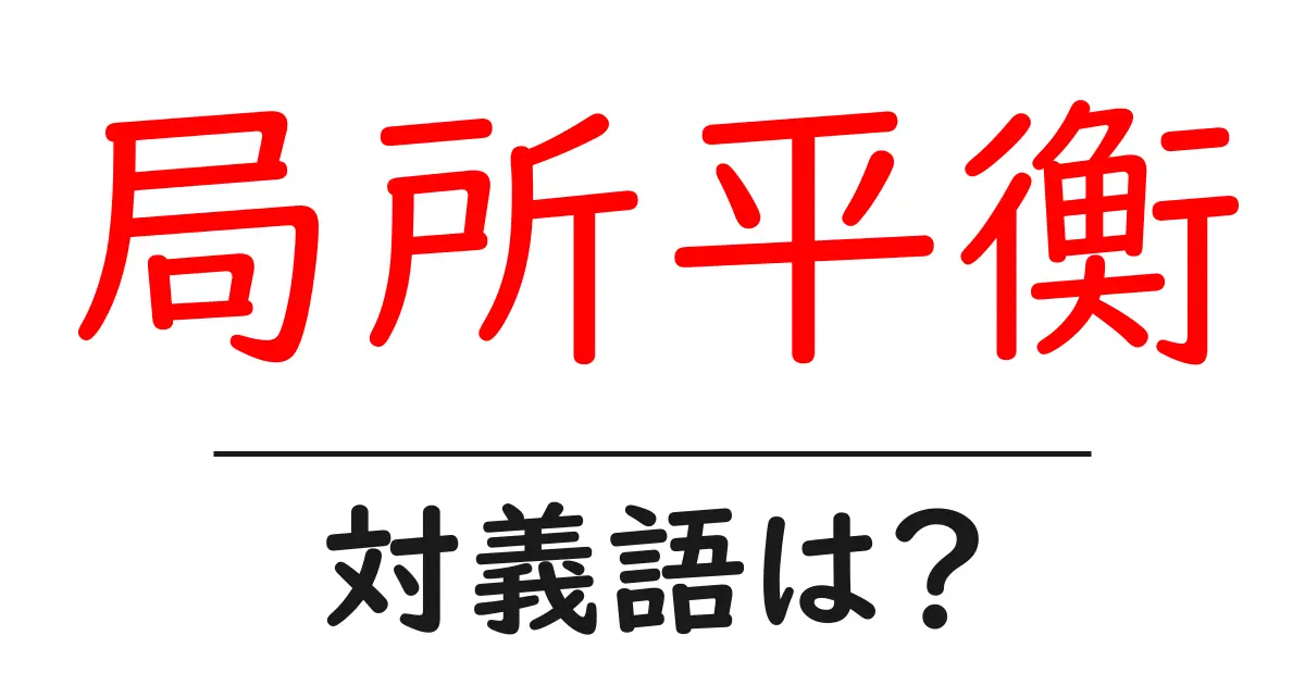 局所平衡の対義語・反対語を使用例を交えて分かりやすく解説!