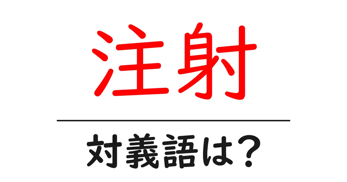注射の対義語・反対語を使用例を交えて分かりやすく解説！