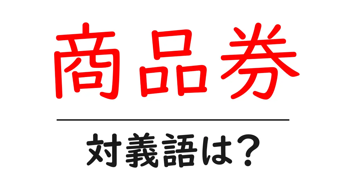 商品券の対義語・反対語を使用例を交えて分かりやすく解説!