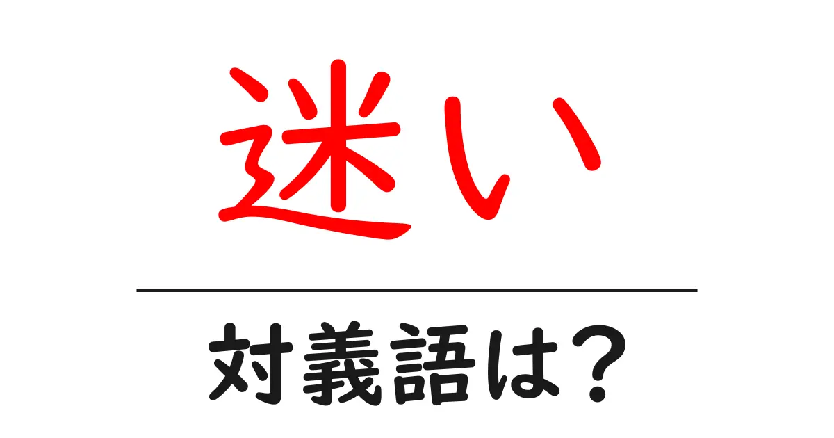 迷いの対義語・反対語を使用例を交えて分かりやすく解説!
