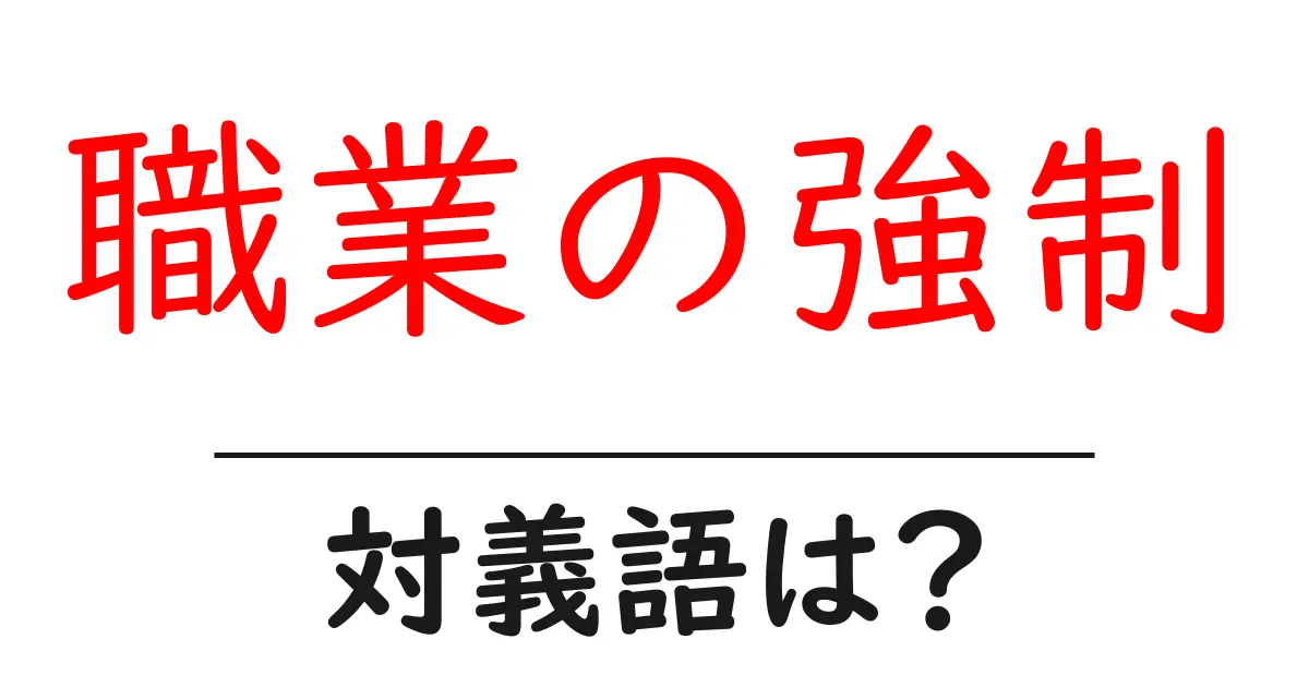 職業の強制の対義語・反対語を使用例を交えて分かりやすく解説!