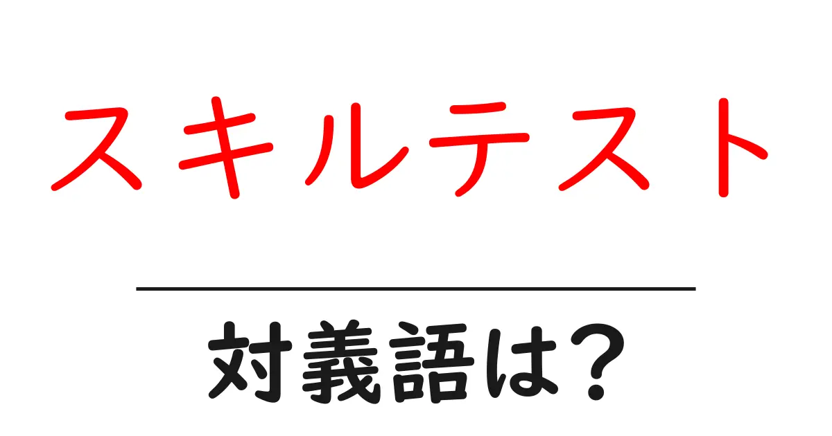 スキルテストの対義語・反対語を使用例を交えて分かりやすく解説!