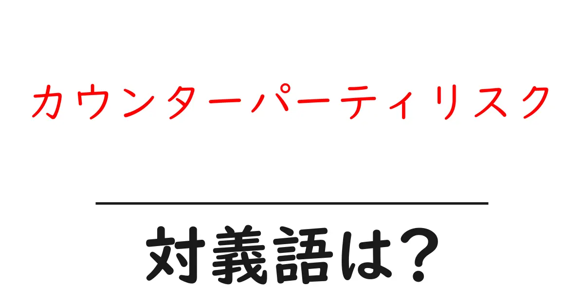 カウンターパーティリスクの対義語・反対語を使用例を交えて分かりやすく解説！