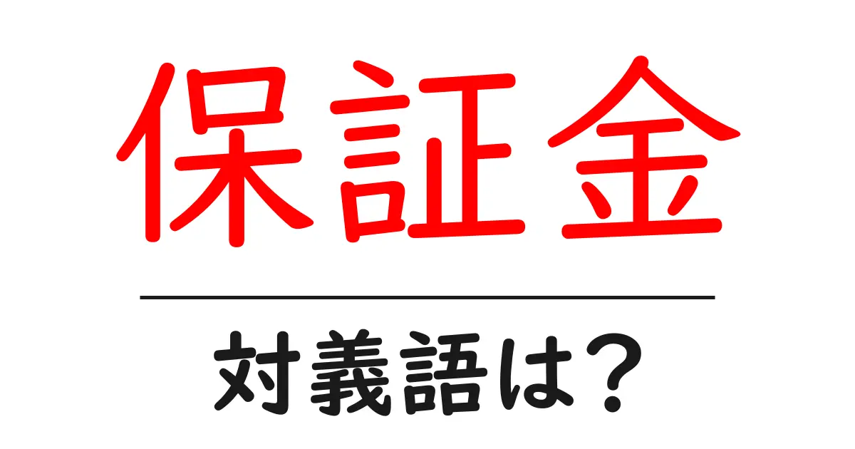 保証金の対義語・反対語を使用例を交えて分かりやすく解説!