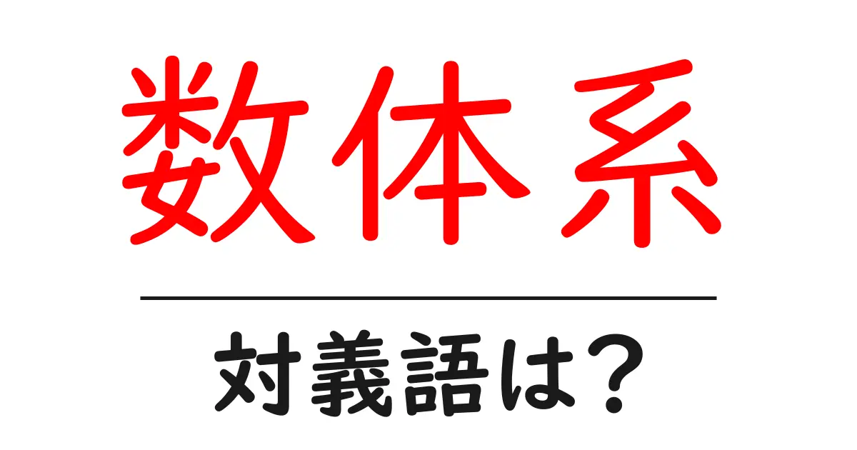 数体系の対義語・反対語を使用例を交えて分かりやすく解説!