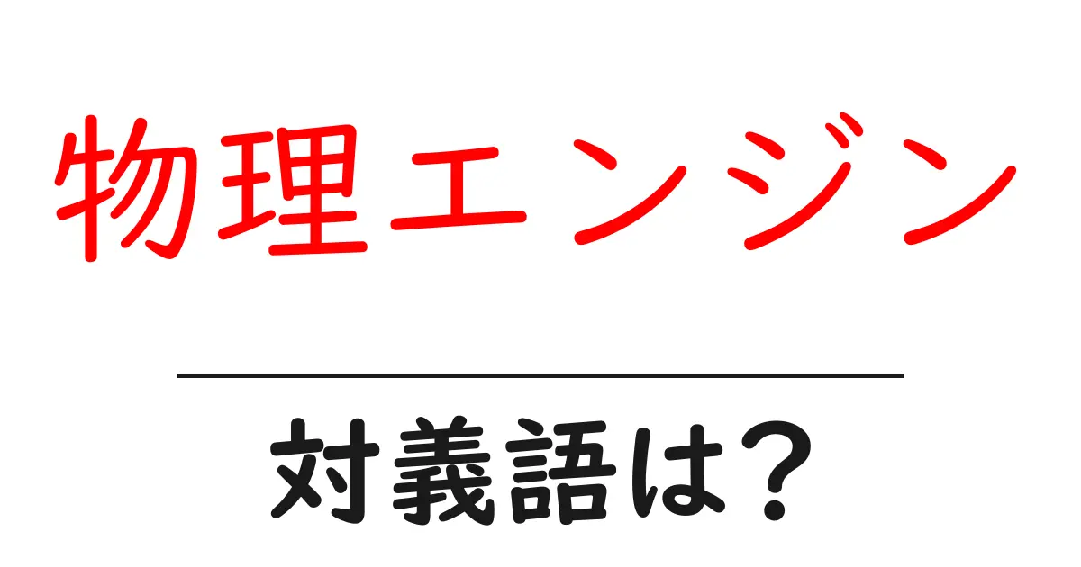 物理エンジンの対義語・反対語を使用例を交えて分かりやすく解説!