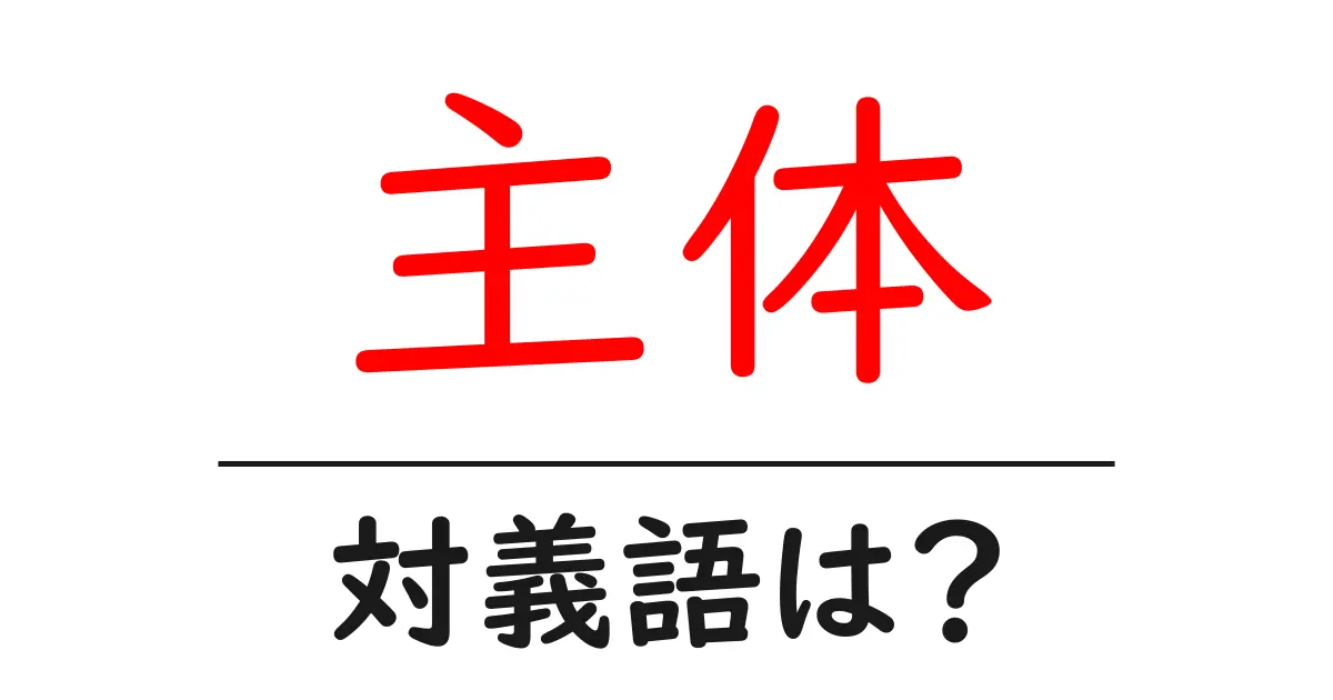 主体の対義語・反対語を使用例を交えて分かりやすく解説!