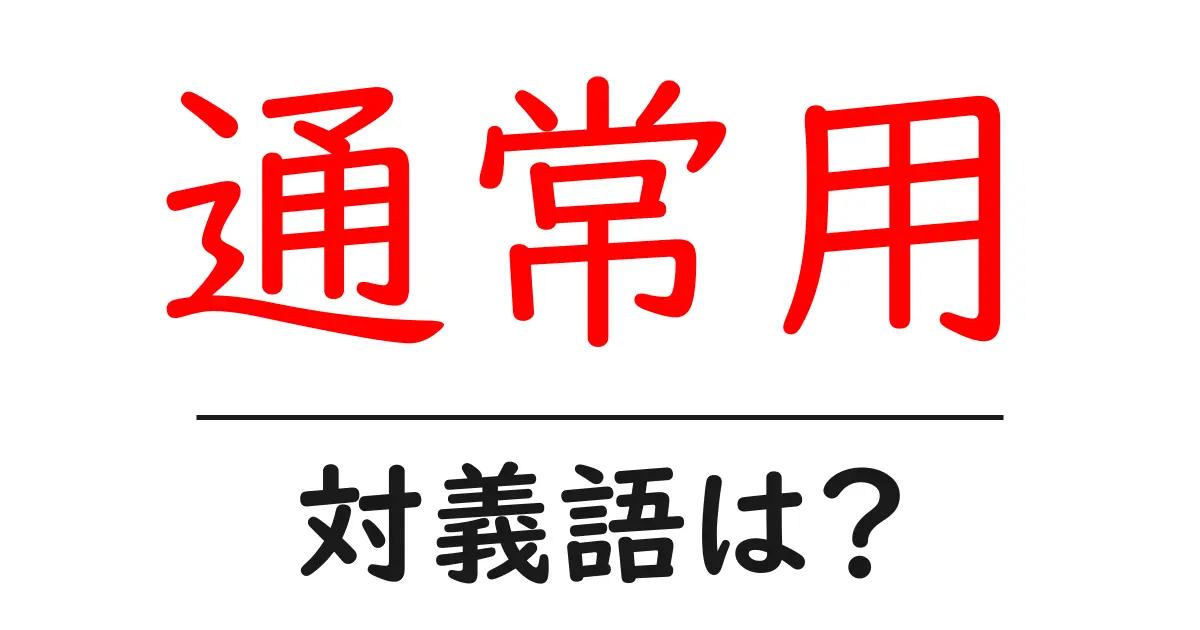 通常用の対義語・反対語を使用例を交えて分かりやすく解説！