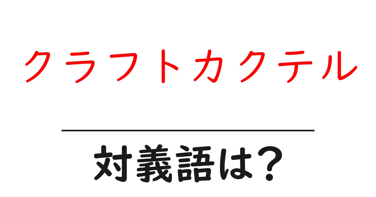 クラフトカクテルの対義語・反対語を使用例を交えて分かりやすく解説!