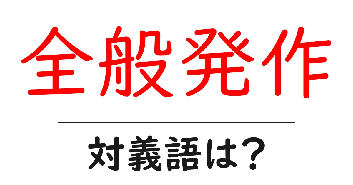 全般発作の対義語・反対語を使用例を交えて分かりやすく解説！