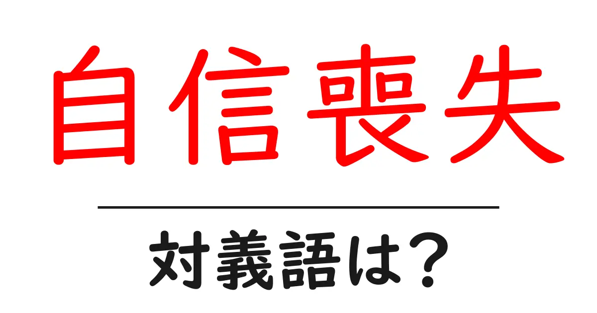 自信喪失の対義語・反対語を使用例を交えて分かりやすく解説!