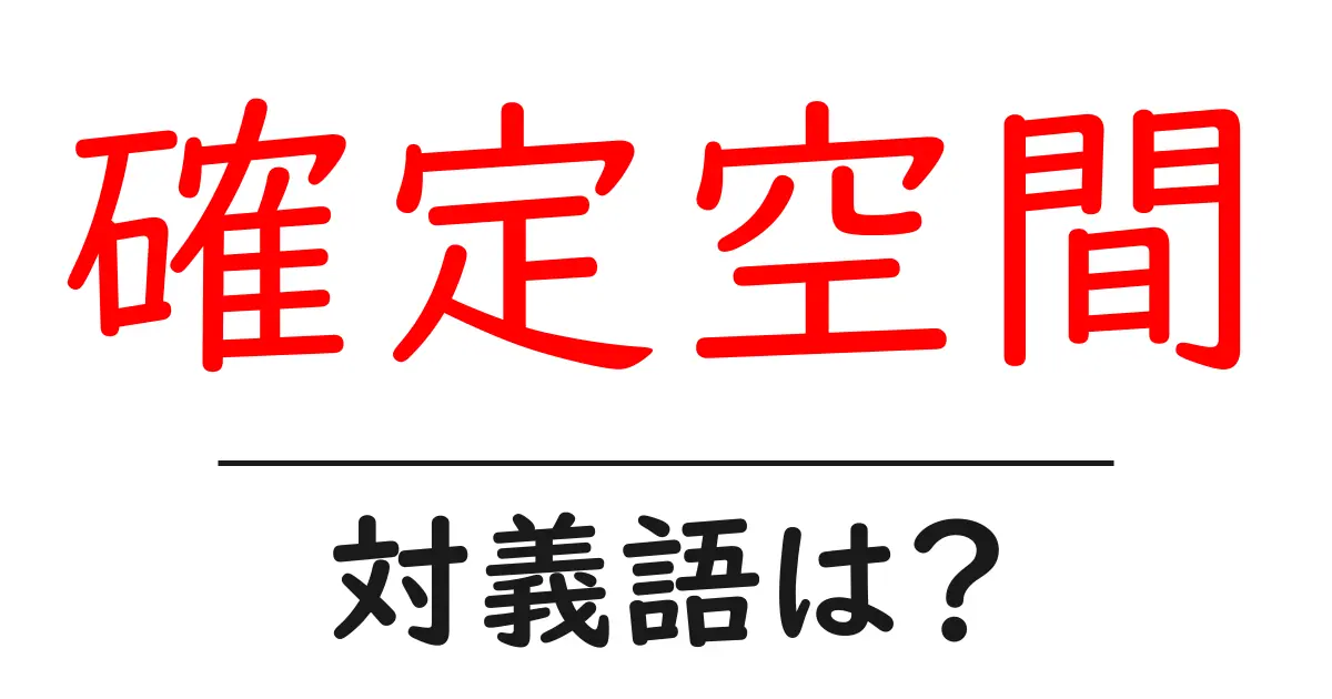 確定空間の対義語・反対語を使用例を交えて分かりやすく解説!