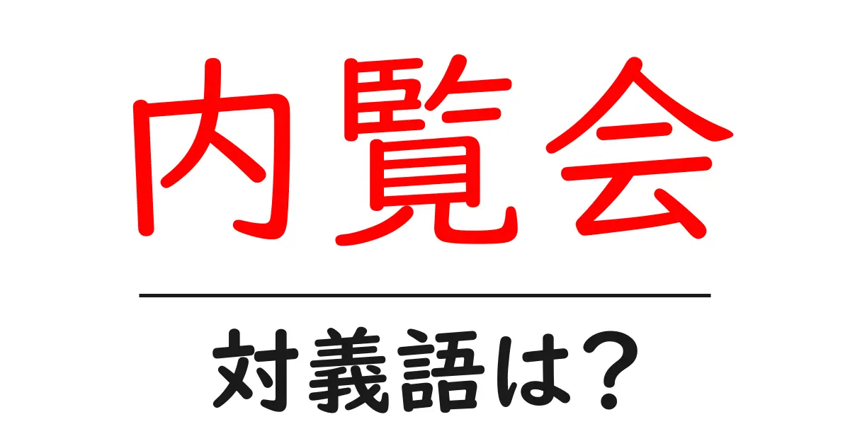 内覧会の対義語・反対語を使用例を交えて分かりやすく解説!
