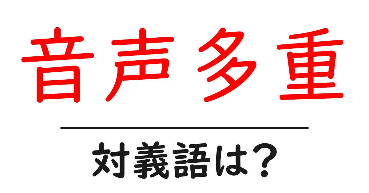 音声多重の対義語・反対語を使用例を交えて分かりやすく解説!