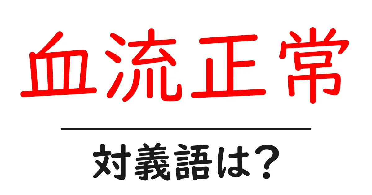 血流正常の対義語・反対語を使用例を交えて分かりやすく解説!