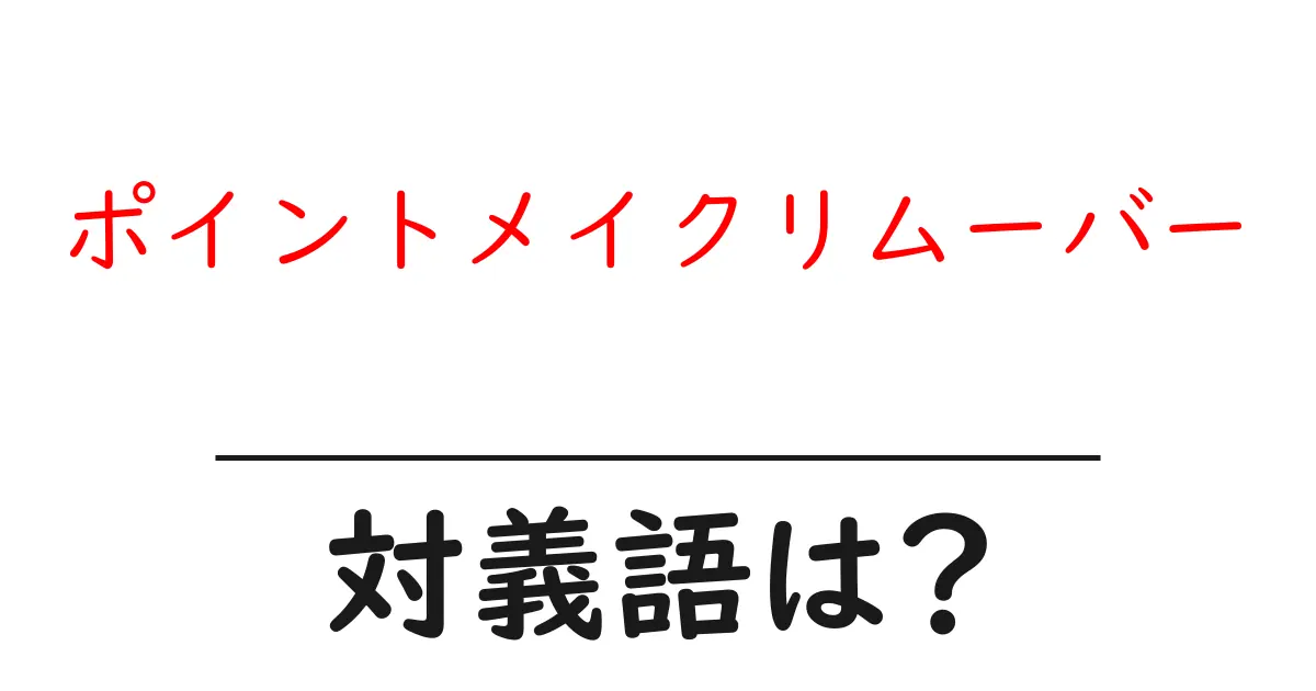 ポイントメイクリムーバーの対義語・反対語を使用例を交えて分かりやすく解説!