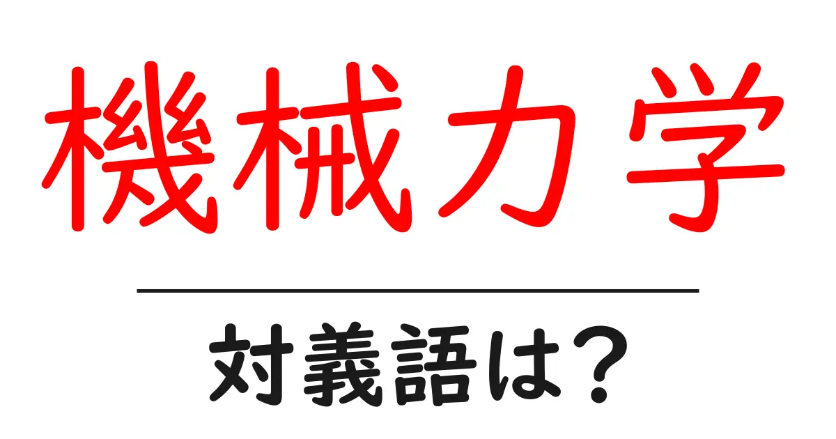 機械力学の対義語・反対語を使用例を交えて分かりやすく解説！