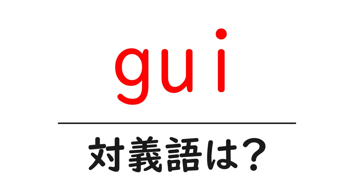 guiの対義語・反対語を使用例を交えて分かりやすく解説!