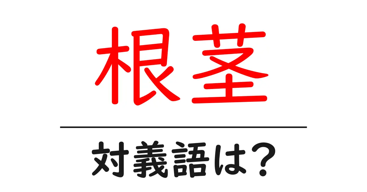 根茎の対義語・反対語を使用例を交えて分かりやすく解説!