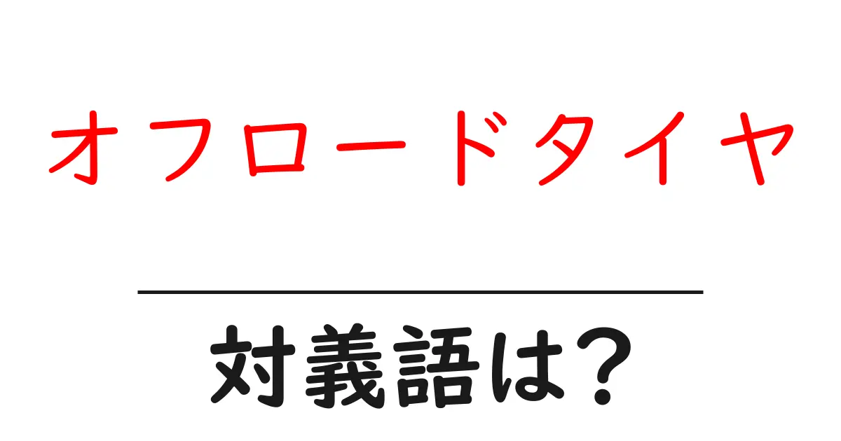 オフロードタイヤの対義語・反対語を使用例を交えて分かりやすく解説!