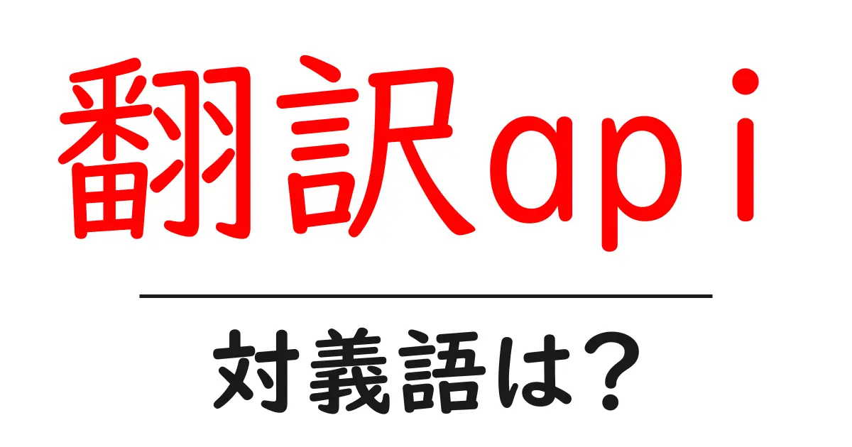 翻訳apiの対義語・反対語を使用例を交えて分かりやすく解説!