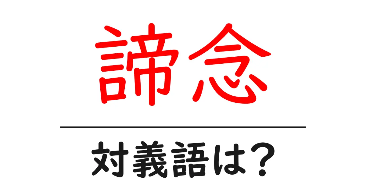 諦念の対義語・反対語を使用例を交えて分かりやすく解説!