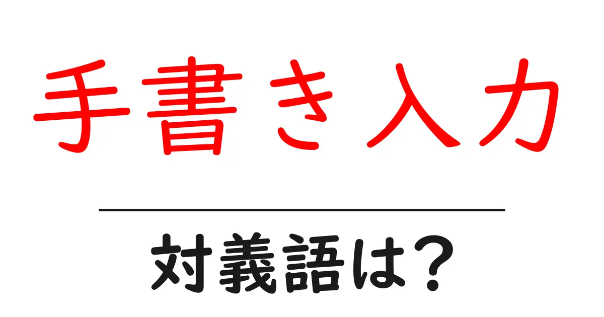 手書き入力の対義語・反対語を使用例を交えて分かりやすく解説!