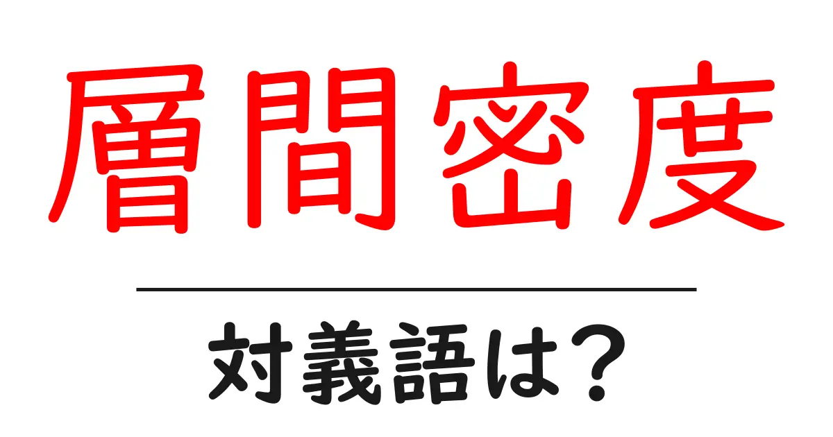 層間密度の対義語・反対語を使用例を交えて分かりやすく解説!