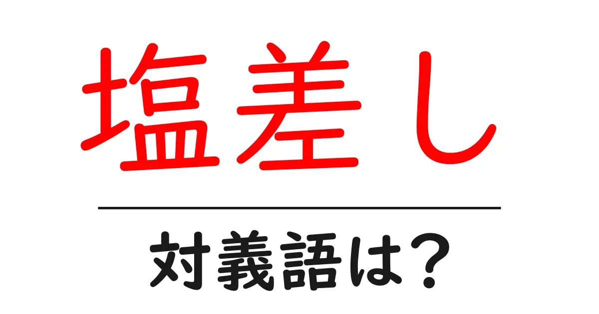 塩差しの対義語・反対語を使用例を交えて分かりやすく解説!