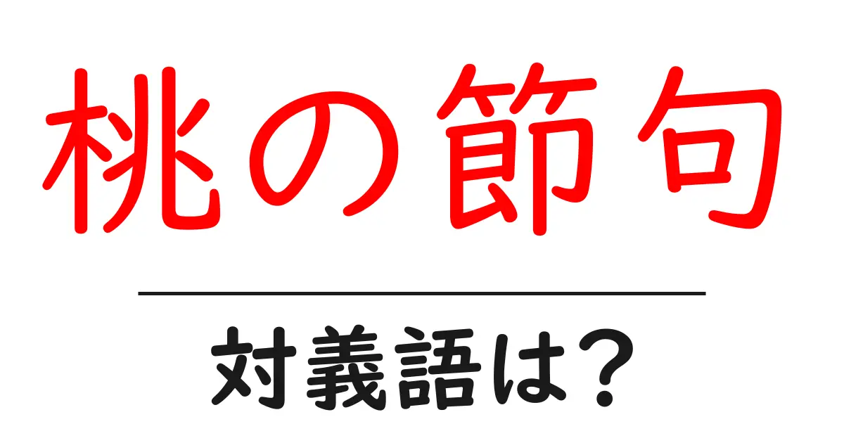 桃の節句の対義語・反対語を使用例を交えて分かりやすく解説!