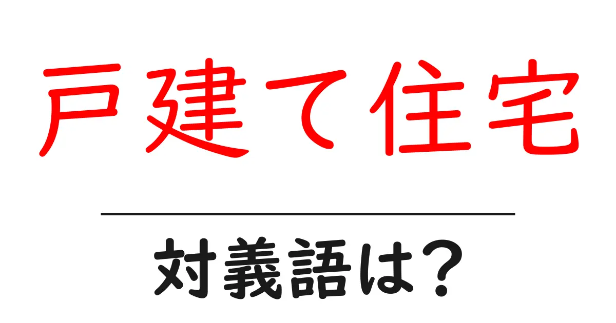 戸建て住宅の対義語・反対語を使用例を交えて分かりやすく解説!