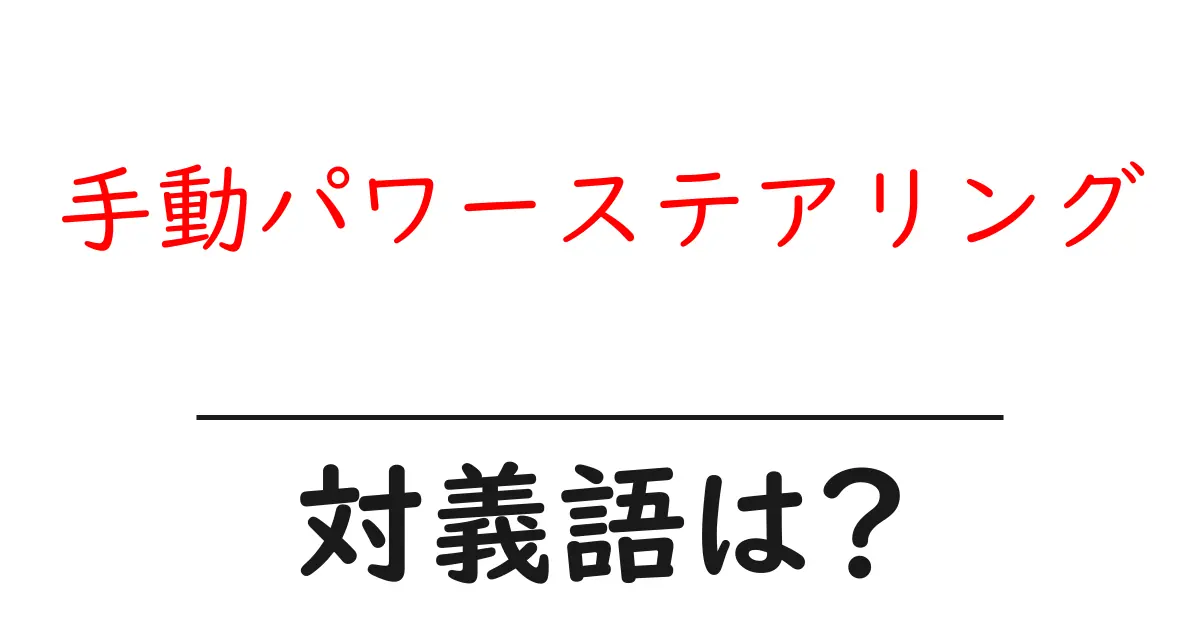 手動パワーステアリングの対義語・反対語を使用例を交えて分かりやすく解説!