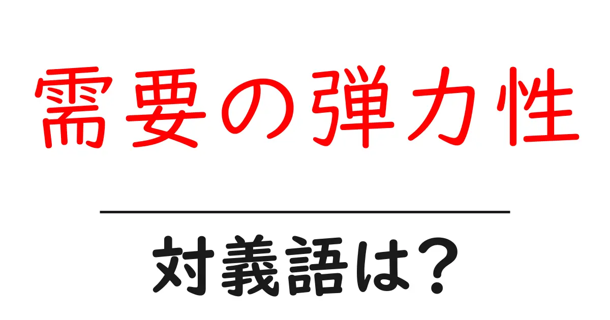需要の弾力性の対義語・反対語を使用例を交えて分かりやすく解説!