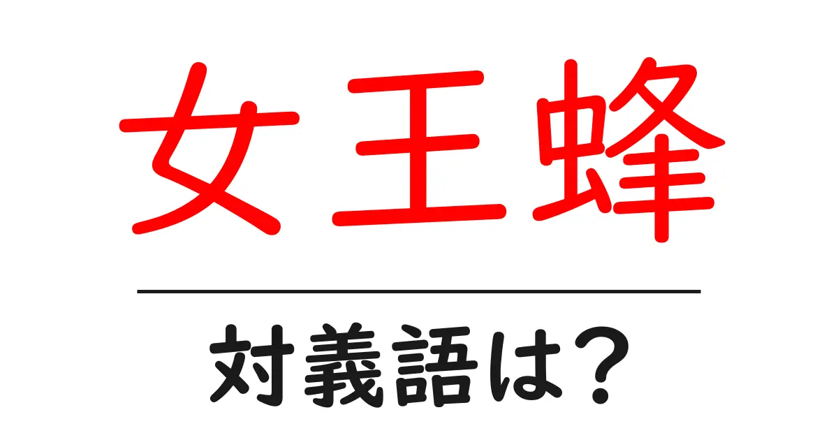 女王蜂の対義語・反対語を使用例を交えて分かりやすく解説!