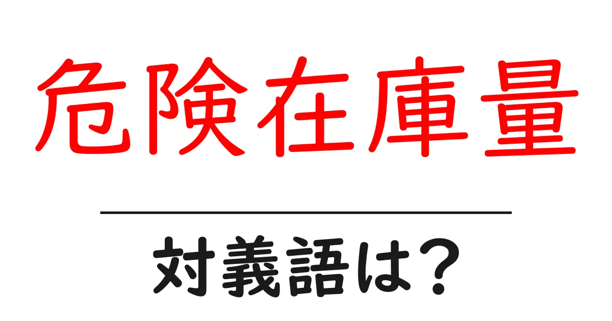 危険在庫量の対義語・反対語を使用例を交えて分かりやすく解説!