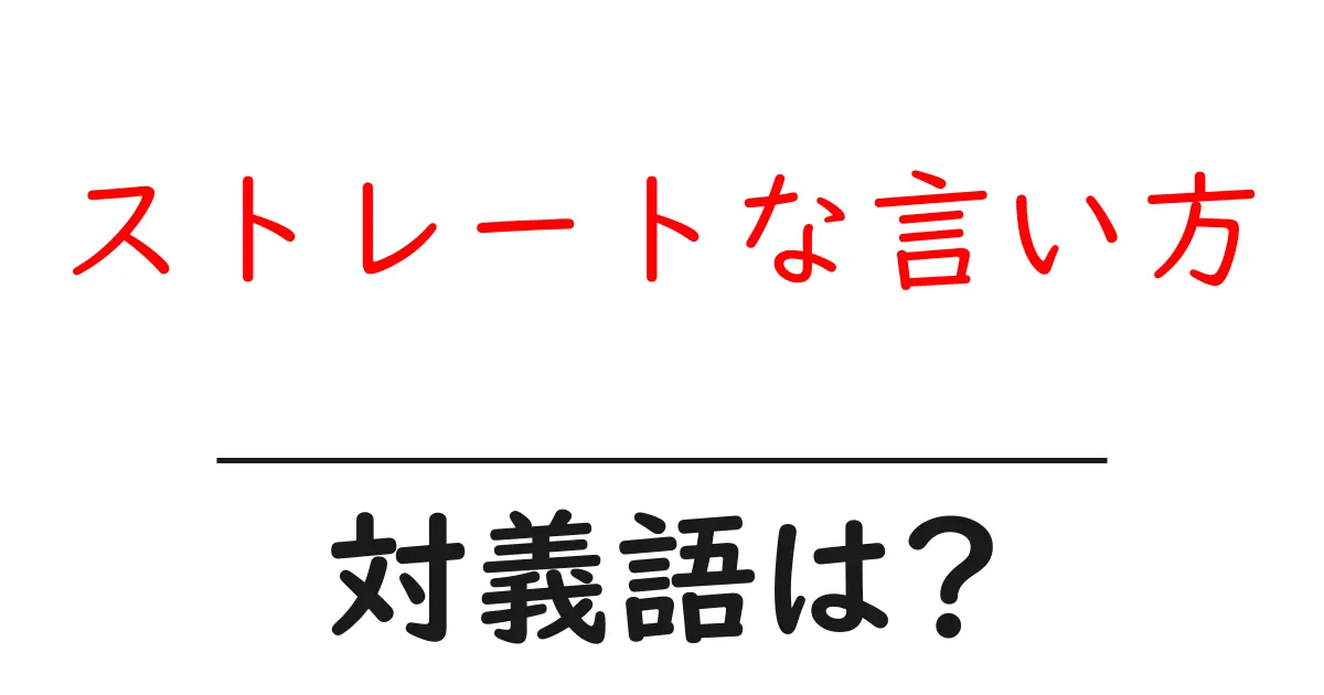 ストレートな言い方の対義語・反対語を使用例を交えて分かりやすく解説!