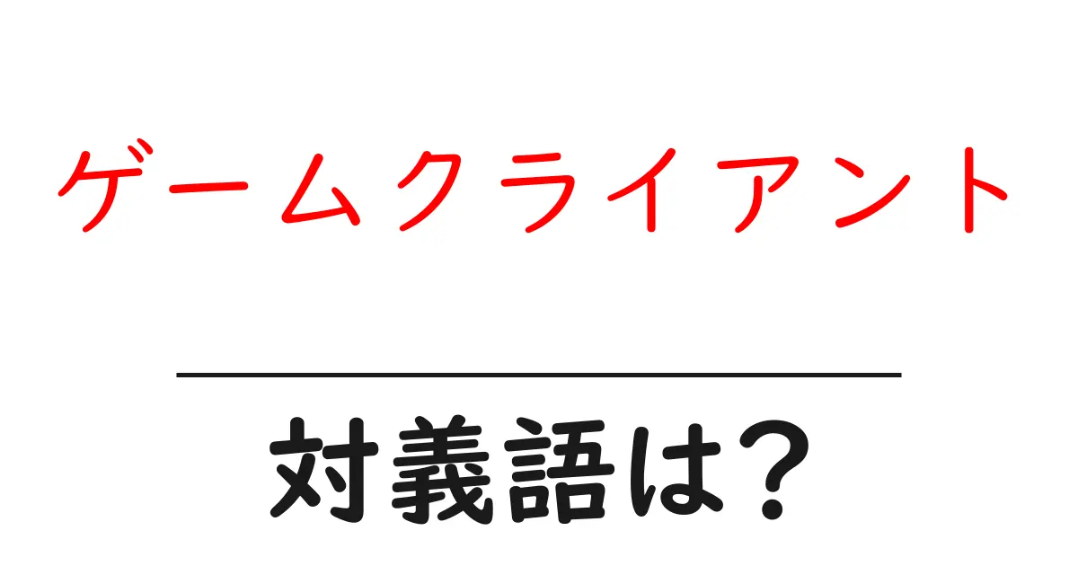 ゲームクライアントの対義語・反対語を使用例を交えて分かりやすく解説!