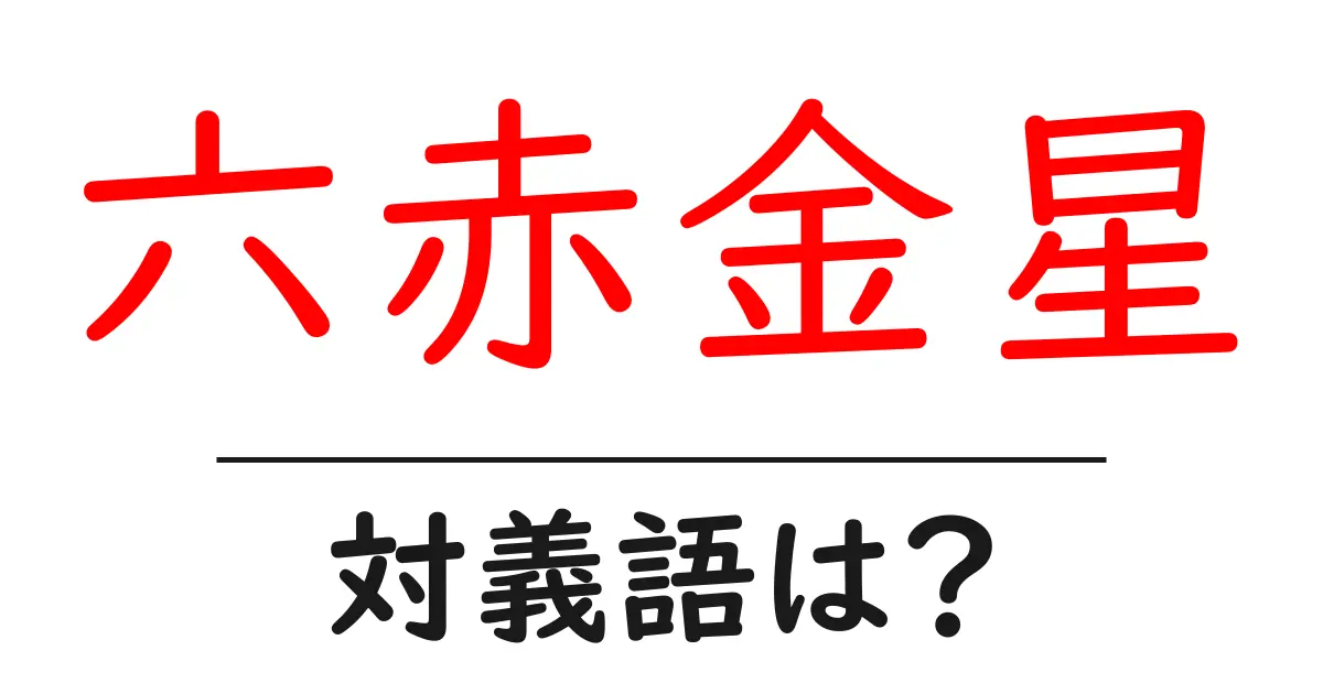六赤金星の対義語・反対語を使用例を交えて分かりやすく解説!