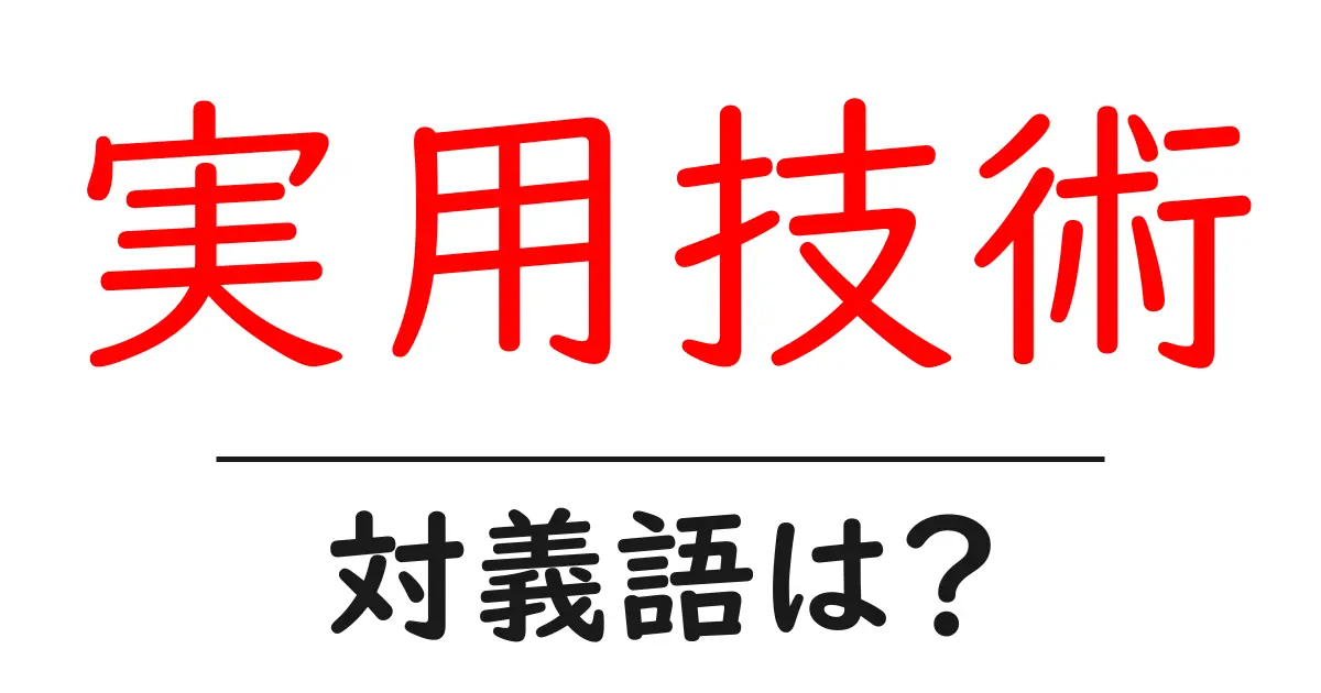 実用技術の対義語・反対語を使用例を交えて分かりやすく解説!