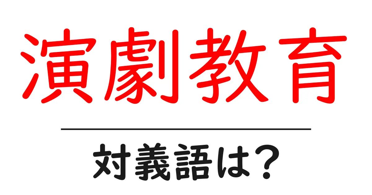 演劇教育の対義語・反対語を使用例を交えて分かりやすく解説!
